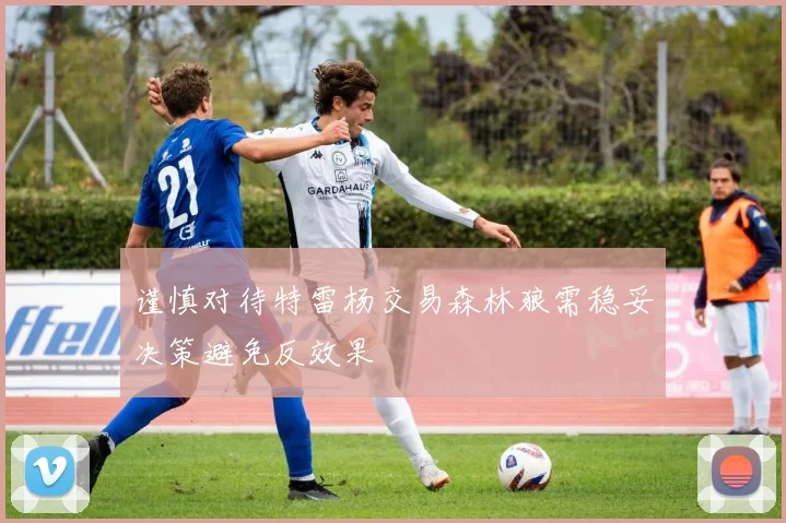 谨慎对待特雷杨交易森林狼需稳妥决策避免反效果