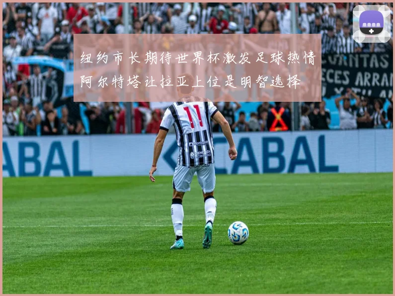 纽约市长期待世界杯激发足球热情阿尔特塔让拉亚上位是明智选择