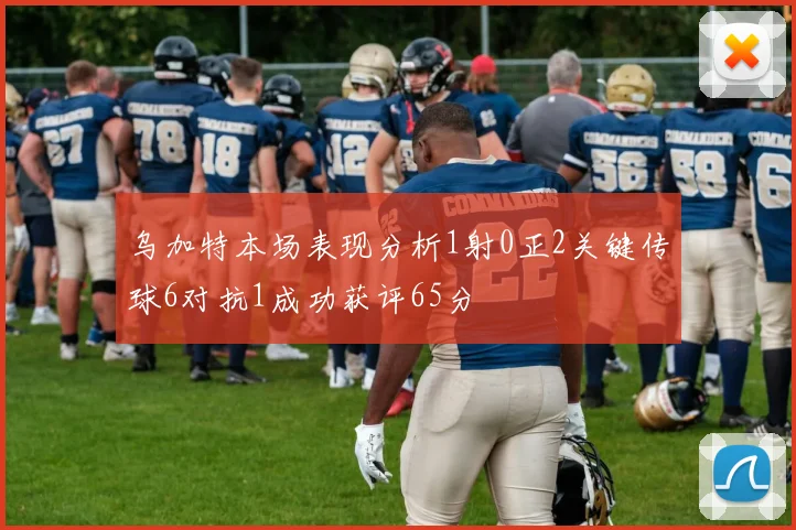 乌加特本场表现分析1射0正2关键传球6对抗1成功获评65分